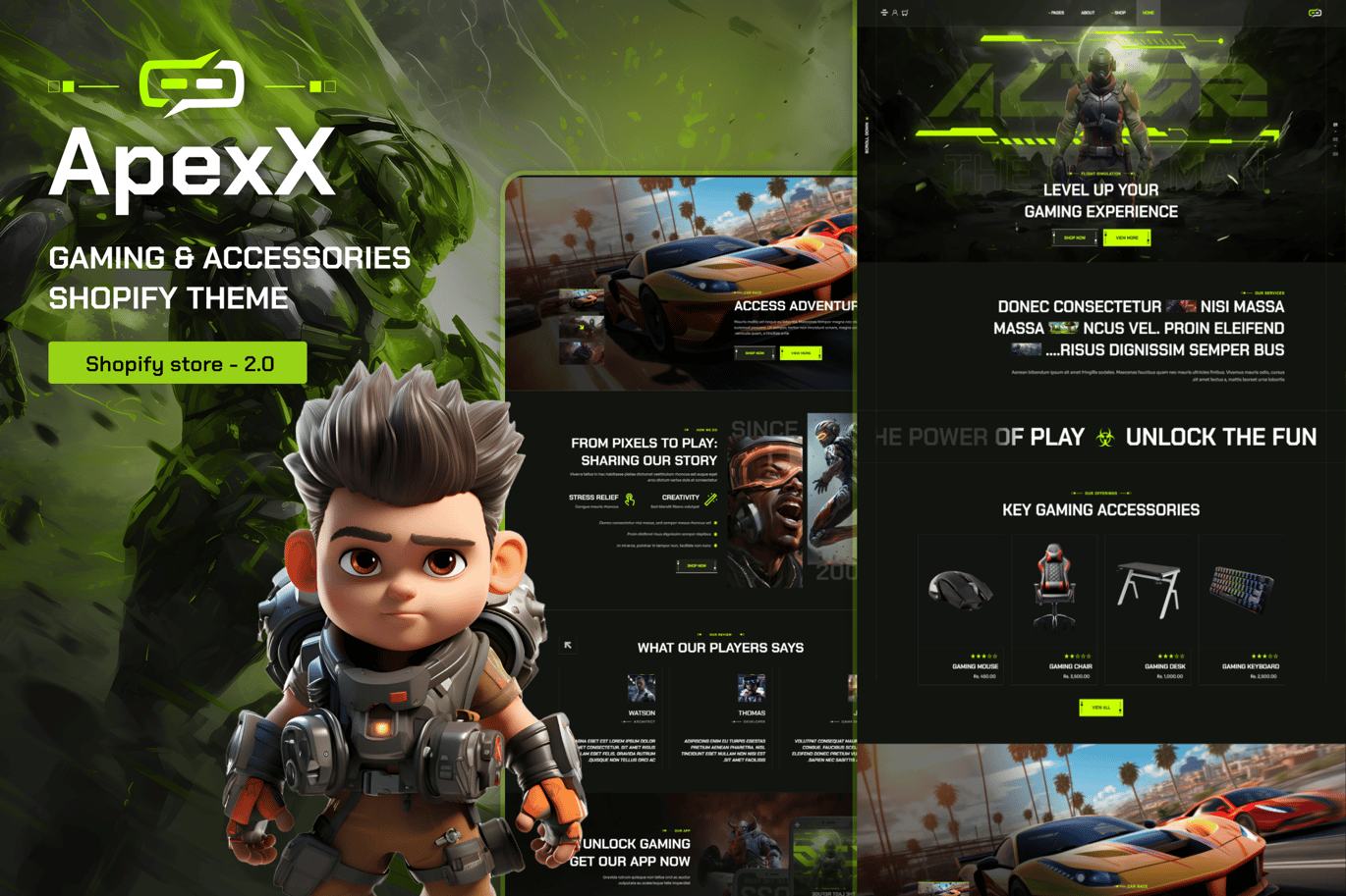 ApexX - Esports & Gaming Store Shopify Theme ApexX – It’s a heart-pounding Shopify Theme dedicated to gaming, esports and every gaming studio. You can also announce your video streams, display a list of your matches, present your gaming clan, and get everything else a modern gaming, esports and gaming studio website can ever need. If an all-round powerful gaming and esports website is what you’re after, look no further!
